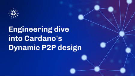 完全に信頼できる分散ネットワークシステムを実現する「カルダノのDynamic P2Pデザインへのエンジニアリングダイブ」